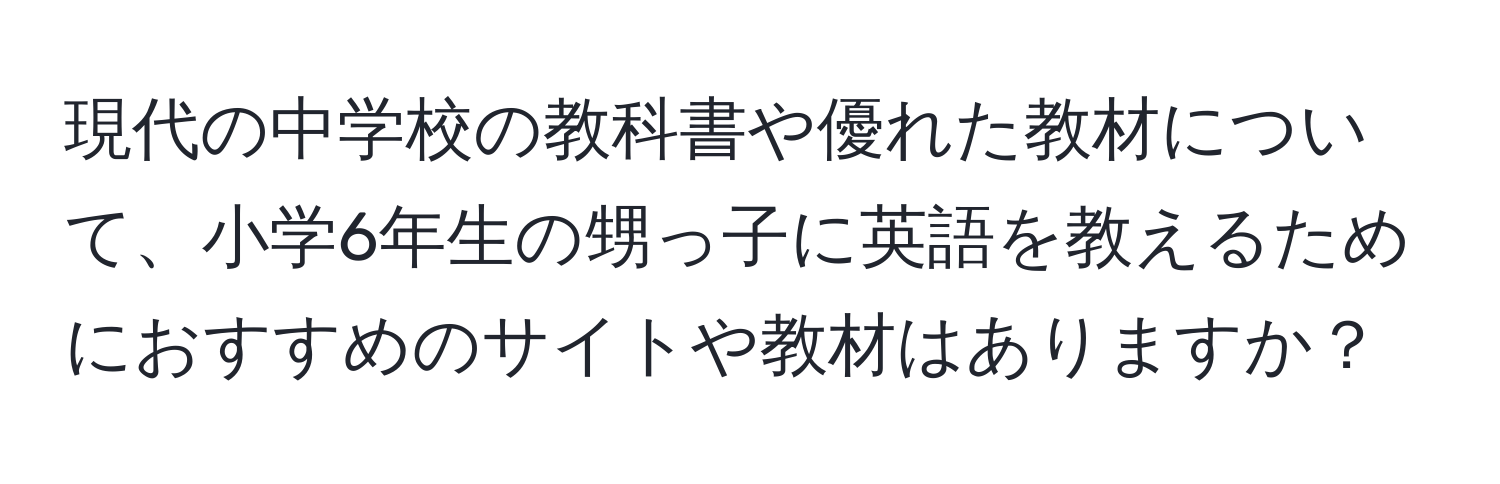 現代の中学校の教科書や優れた教材について、小学6年生の甥っ子に英語を教えるためにおすすめのサイトや教材はありますか？