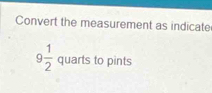 Convert the measurement as indicate
9 1/2  quarts to pints