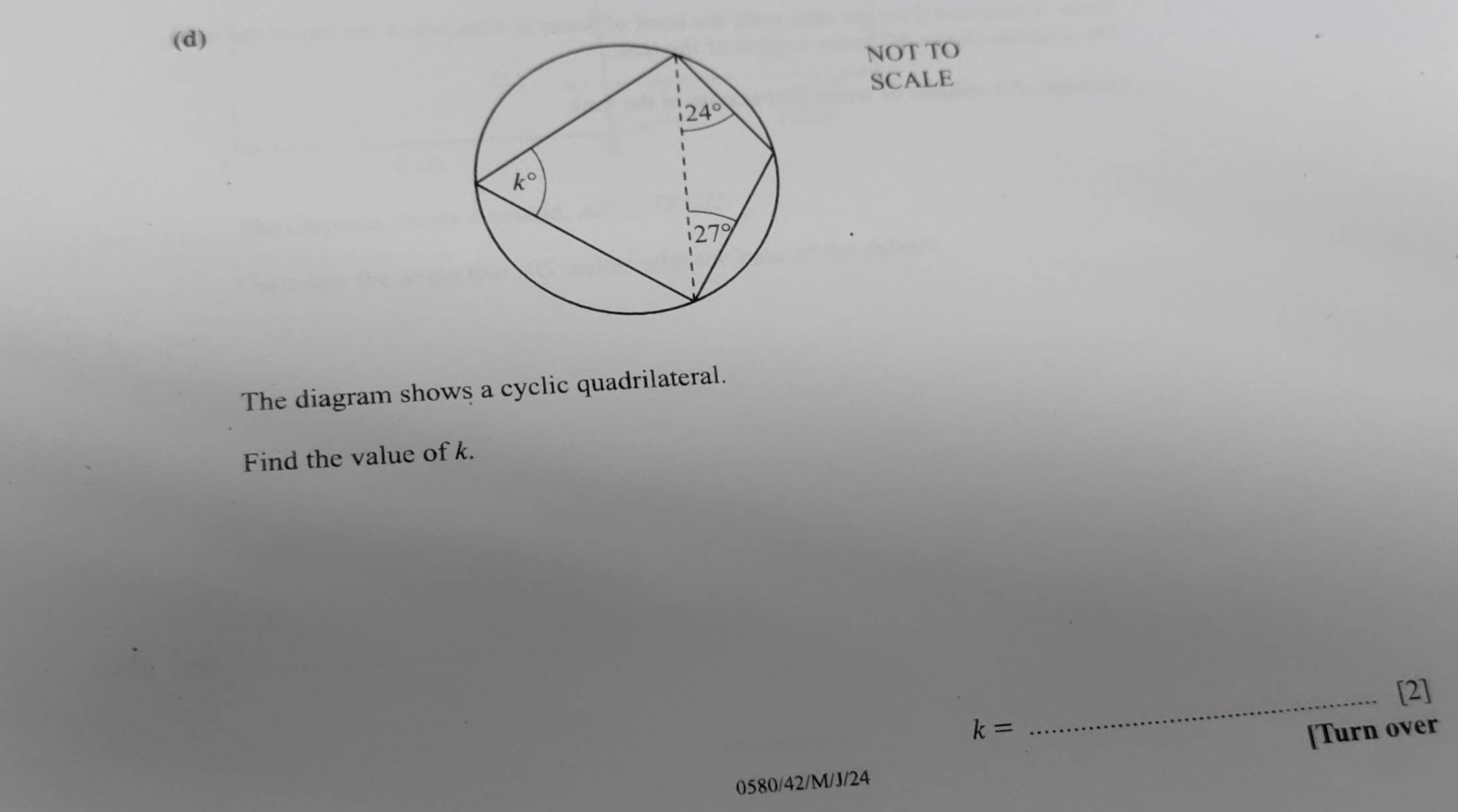 NOT TO
SCALE
The diagram shows a cyclic quadrilateral.
Find the value of k.
_[2]
k= [Turn over
0580/42/M/J/24