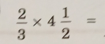  2/3 * 4 1/2 =