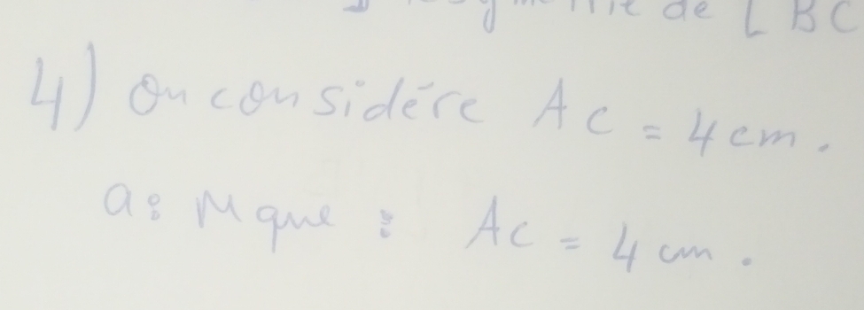 de LBC 
) ou considerc AC=4cm
as Mque i AC=4cm.