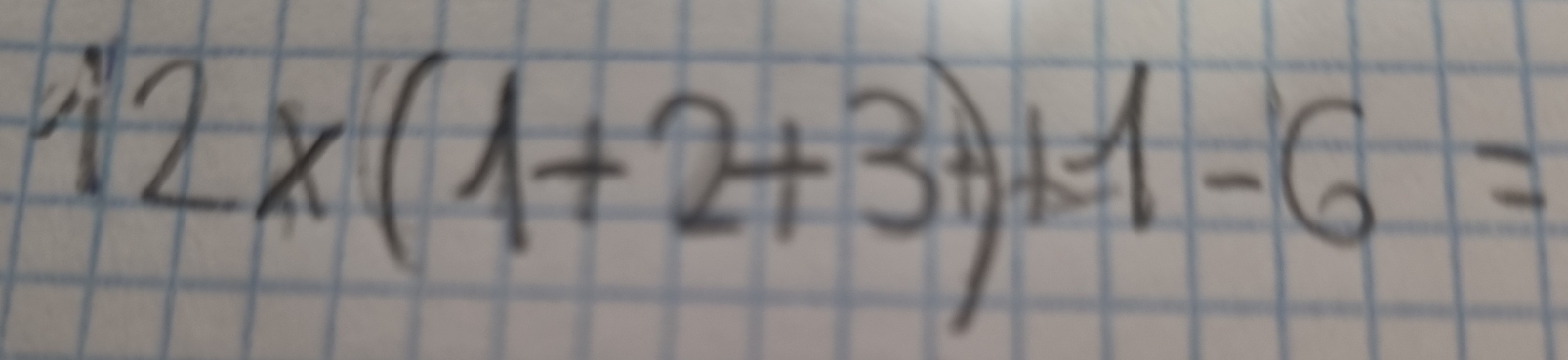 12* (1+2+3+)+1-6=