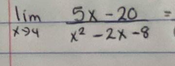 limlimits _xto 4 (5x-20)/x^2-2x-8 =