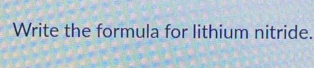 Write the formula for lithium nitride.