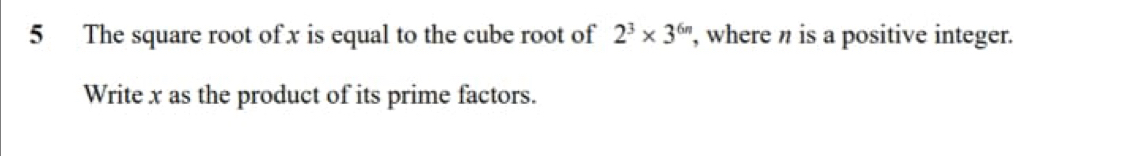 The square root of x is equal to the cube root of 2^3* 3^(6n) , where η is a positive integer. 
Write x as the product of its prime factors.