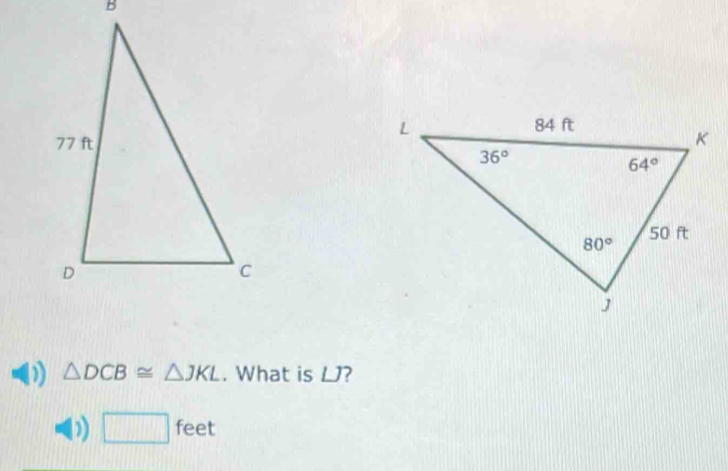 ) △ DCB≌ △ JKL. What is LJ?
D □ feet