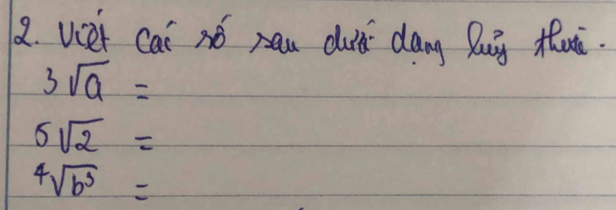 viet cal nó rau cud dang Qug thuā.
3sqrt(a)=
5sqrt(2)=
sqrt[4](b^3)=