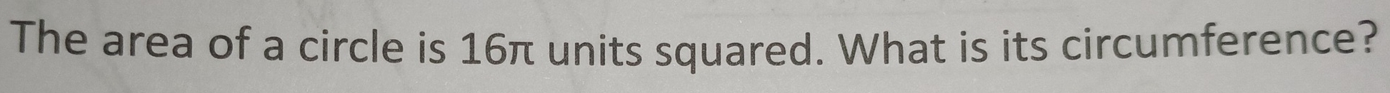 The area of a circle is 16π units squared. What is its circumference?