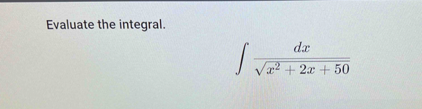 Evaluate the integral.
∈t  dx/sqrt(x^2+2x+50) 