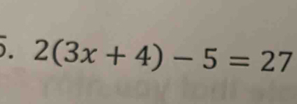 ). 2(3x+4)-5=27