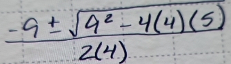  (-9± sqrt(4^2-4(4)(5)))/2(4) 