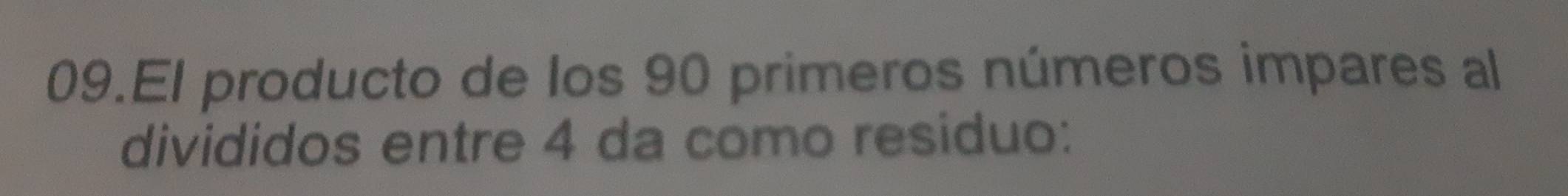 El producto de los 90 primeros números impares al 
divididos entre 4 da como residuo: