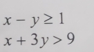 x-y≥ 1
x+3y>9