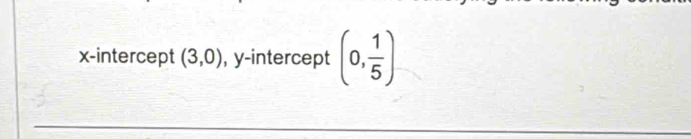 x-intercept (3,0) , y-intercept (0, 1/5 )