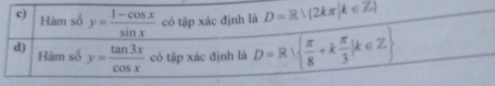 c) Hàm số y= (1-cos x)/sin x  có tập xác định là D=R∪ (2kπ |k∈ Z)
d) Hàm số y= tan 3x/cos x  có tập xác định là D=R|  π /8 +k π /3 |k∈ Z