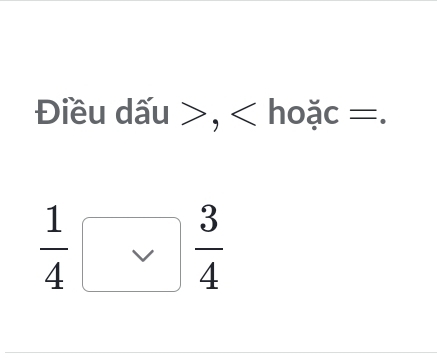 Điều dấu , hoặc =.
 1/4 vee  3/4 