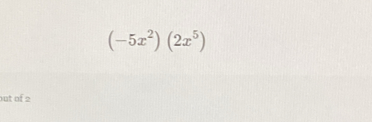 (-5x^2)(2x^5)
ut of 2