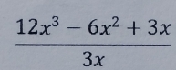  (12x^3-6x^2+3x)/3x 