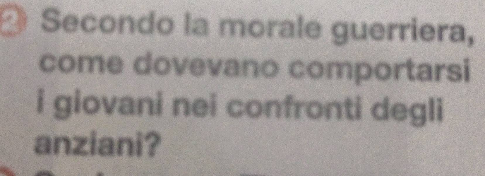 Secondo la morale guerriera, 
come dovevano comportarsi 
i giovani nei confronti degli 
anziani?