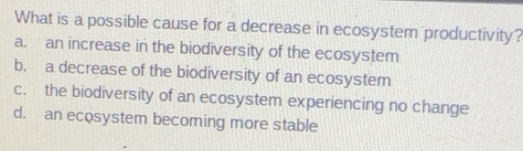 Solved: What is a possible cause for a decrease in ecosystem ...