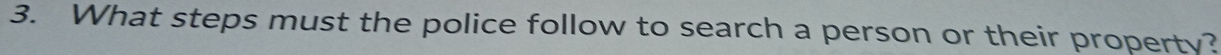What steps must the police follow to search a person or their property?