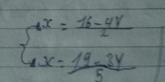 beginarrayl 4x= (16-4y)/2  4x= (19-3y)/5 endarray.