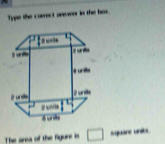 Type the correct answer in the bo 
The area of the figure is □ square units