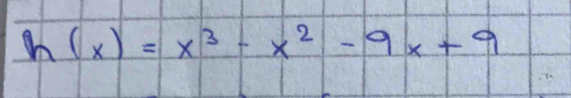 h(x)=x^3-x^2-9x+9