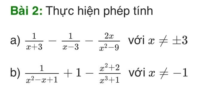 Thực hiện phép tính 
a)  1/x+3 - 1/x-3 - 2x/x^2-9  với x!= ± 3
b)  1/x^2-x+1 +1- (x^2+2)/x^3+1  với x!= -1