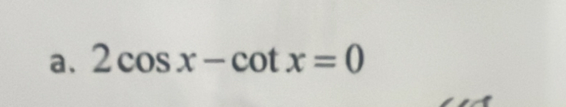 2cos x-cot x=0