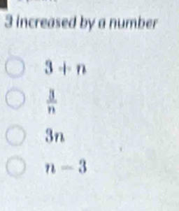 3 increased by a number
3+n
 3/n 
(2 n
n-3