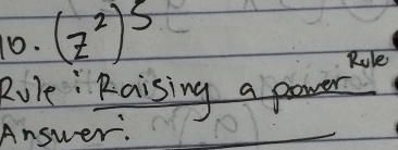 (z^2)^5
Rule 
Rule Raising a power 
Answer: