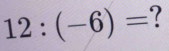 12:(-6)= ?