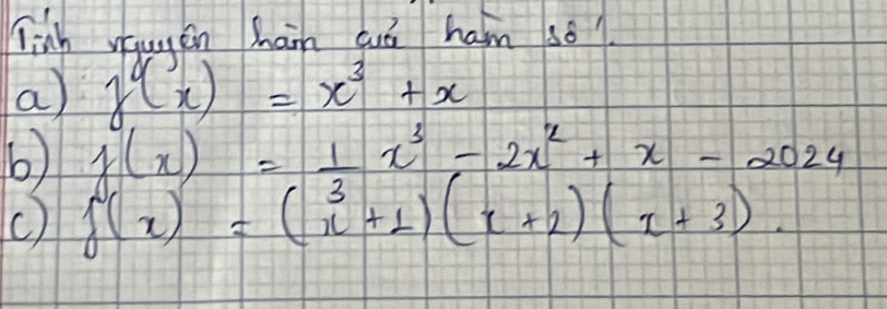 linh vqugen ham cuó ham s6?
a) f(x)=x^3+x
b) f(x)= 1/2 x^3-2x^2+x-2024
() f(x)=(x^3+1)(x+2)(x+3).