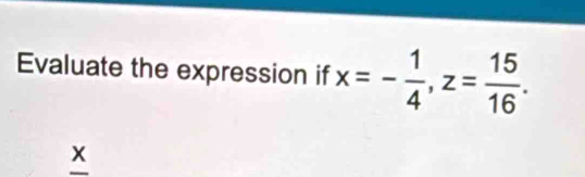 Evaluate the expression if x=- 1/4 , z= 15/16 .
X^(wedge)