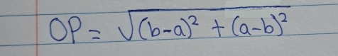 OP=sqrt((b-a)^2)+(a-b)^2