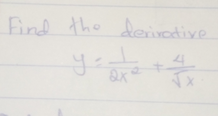 Find the derirative
y= 1/2x^2 + 4/sqrt(x) 