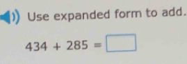 Use expanded form to add.
434+285=□