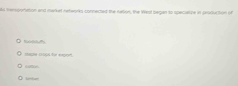 Ao transportation and market networks connected the nation, the West began to specialize in production of
foodstuffs.
staple crops for export.
cotoa
tmber