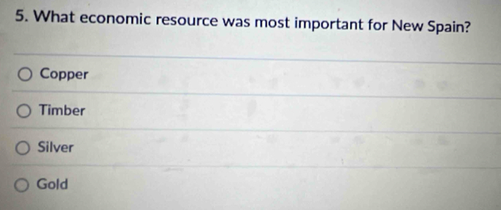 What economic resource was most important for New Spain?
Copper
Timber
Silver
Gold