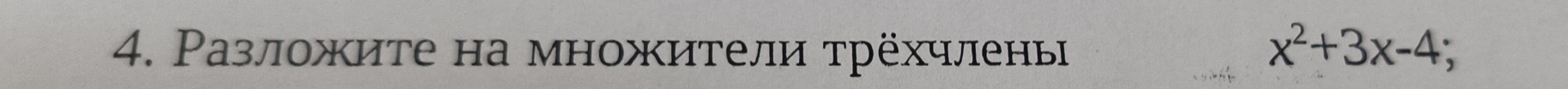 Ρазложите на множители трёхчлены x^2+3x-4;