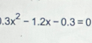 3x^2-1.2x-0.3=0