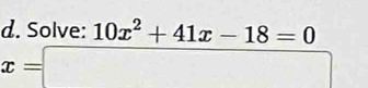 Solve: 10x^2+41x-18=0
x=□