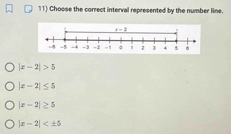 Choose the correct interval represented by the number line.
|x-2|>5
|x-2|≤ 5
|x-2|≥ 5
|x-2|