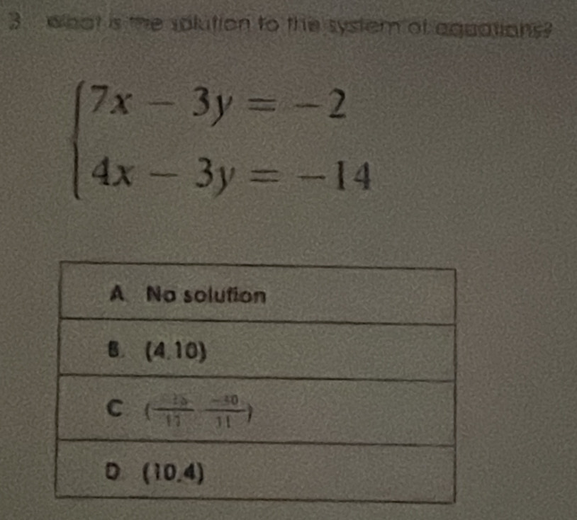 whot is the splution to the system of aquations?
beginarrayl 7x-3y=-2 4x-3y=-14endarray.