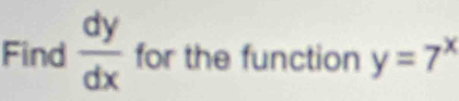 Find  dy/dx  for the function y=7^x