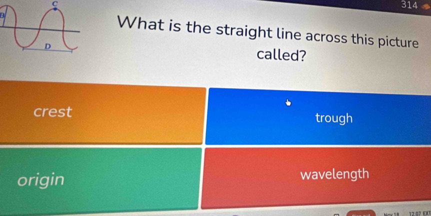 314
What is the straight line across this picture
called?
crest trough
origin wavelength
Nox 18 12 07 EX