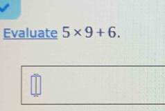 Evaluate 5* 9+6.