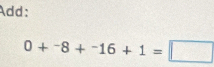 Add:
0+^-8+^-16+1=□