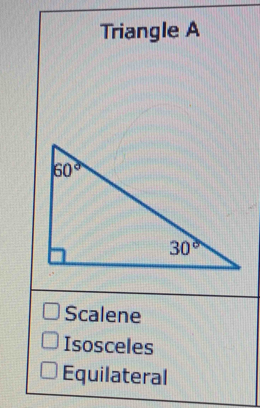 Triangle A
Scalene
Isosceles
Equilateral